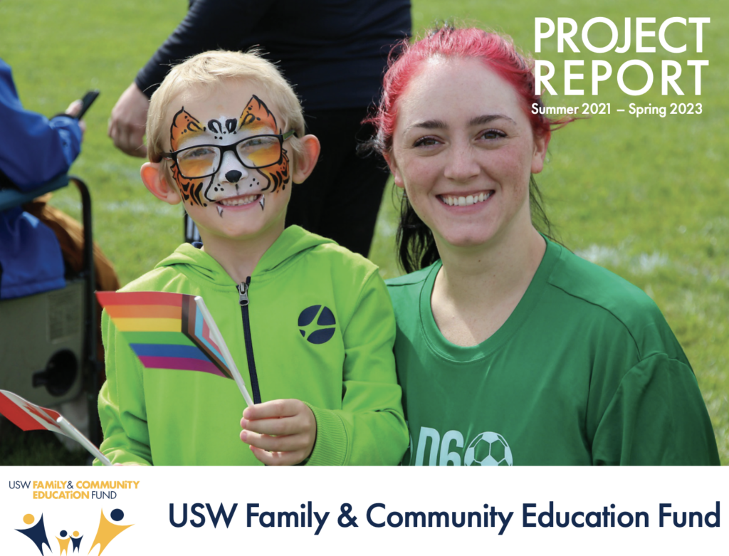 Two people, one of them is a kid, smiling while taking a photo in what seems to be a soccer field. thhey are both wearing green tops. The kid is holding a small LGBTG flag. There is atext on the top right corner saying project reports 2021-2023. More text at the bottom of the page that says USW Family & Community Eduction Fund.