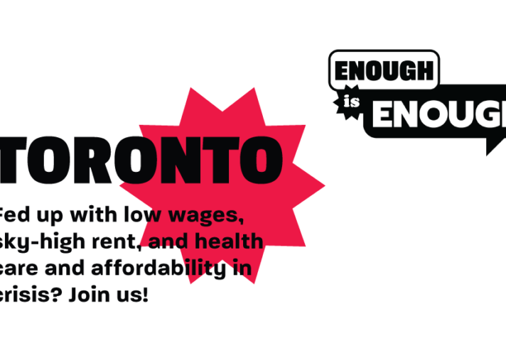 An image with text that says: Enough is enough. Toronto. Fed up with low wages, sky-high rent and health care and affordability in crisis? Join us!