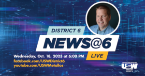 An image with a blue background. There is text that says "District 6 News@6 Live" with a photo of an individual on top. Additional text underneath says "Wednesday, Oct. 18, 2023 at 6:00 PM facebook.com/USWDistrict6 youtube.com/uswmetallos United Steelworkers USW Métallos District 6"