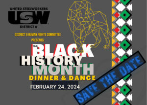 An image with a gray background. There is a logo on the top left that says 'United Steelworkers USW District 6.' On the top right, there is an outline of a lion. There is text that says 'District 6 Human Rights Committee presents: Black History Month Dinner & Dance February 24, 2024 Save the date'