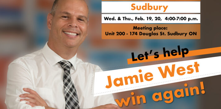 A graphic featuring a person wearing a white dress shirt and a tie on the left. There is a text on the right saying: Steelworker canvass for Jamie West, Sudbury, Wed. & Thu., Feb. 19, 20, 4:00-7:00 p.m. Let’s help Jamie West win again!