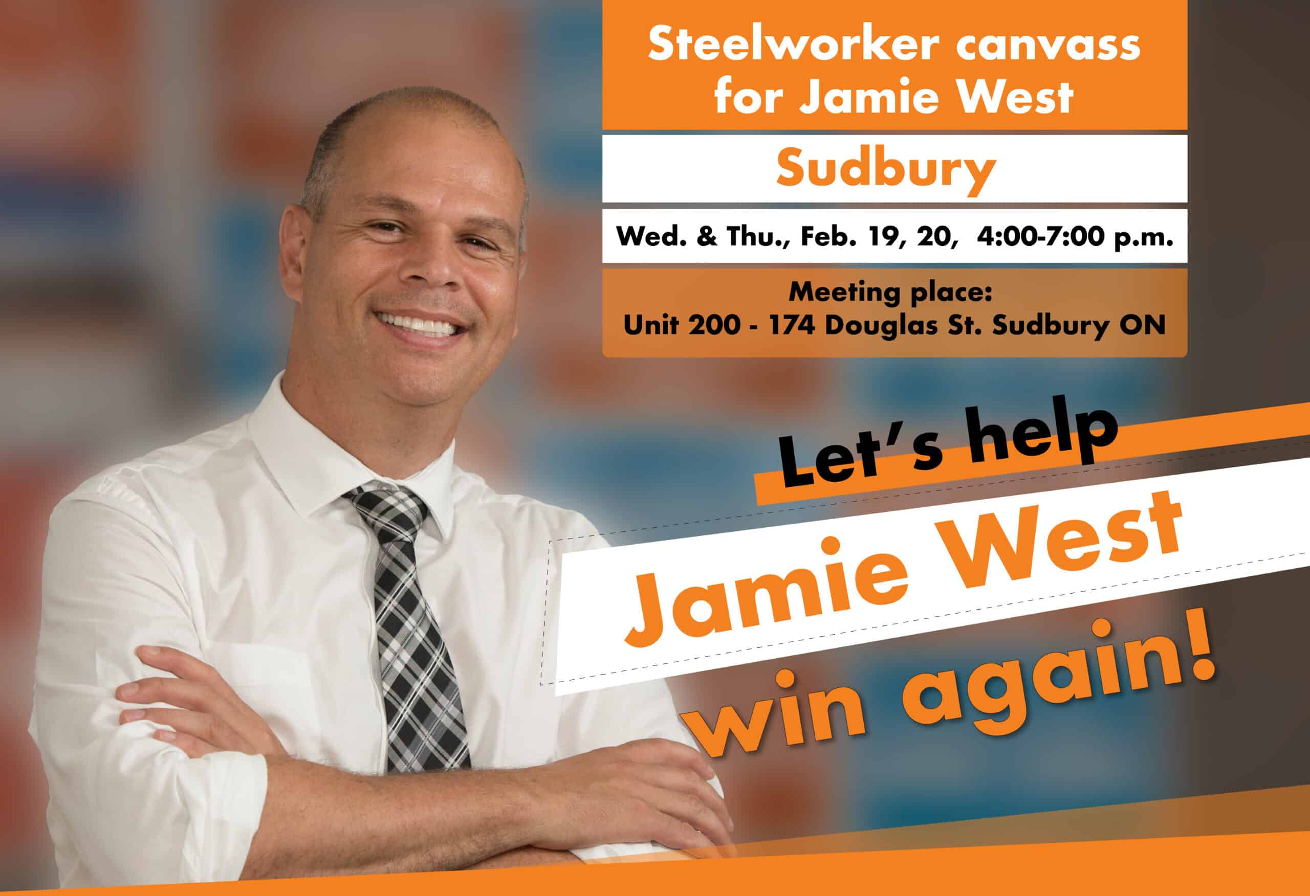 A graphic featuring a person wearing a white dress shirt and a tie on the left. There is a text on the right saying: Steelworker canvass for Jamie West, Sudbury, Wed. & Thu., Feb. 19, 20, 4:00-7:00 p.m. Let’s help Jamie West win again!