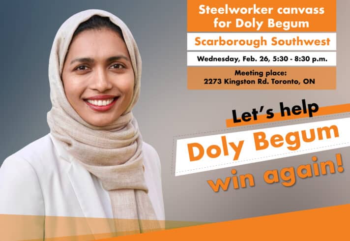 A graphic featuring a person wearing a white top and a beige scarf on there had. There is a text on the right saying: Steelworker canvass for Doly Begum, Scarborough Southwest, Wednesday, Feb. 26, 5:30 -8:30 p.m.. Let’s help Dole Begum win again!